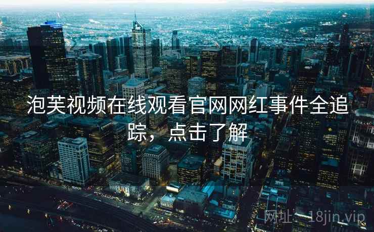 泡芙视频在线观看官网网红事件全追踪，点击了解