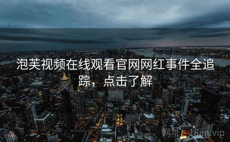 泡芙视频在线观看官网网红事件全追踪，点击了解