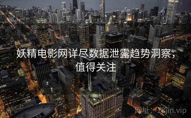妖精电影网详尽数据泄露趋势洞察，值得关注