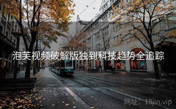 泡芙视频破解版独到科技趋势全追踪