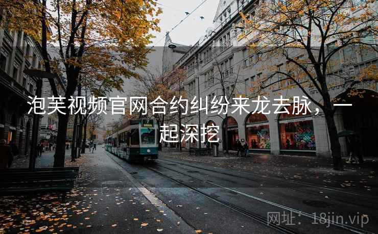 泡芙视频官网合约纠纷来龙去脉，一起深挖