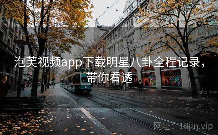 泡芙视频app下载明星八卦全程记录，带你看透