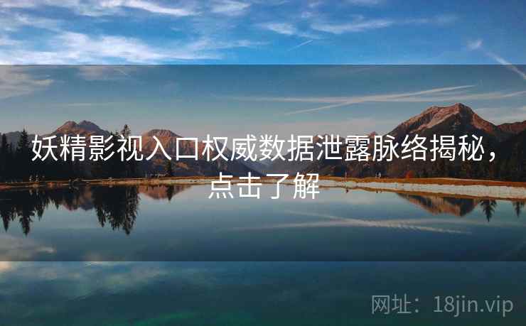 妖精影视入口权威数据泄露脉络揭秘，点击了解